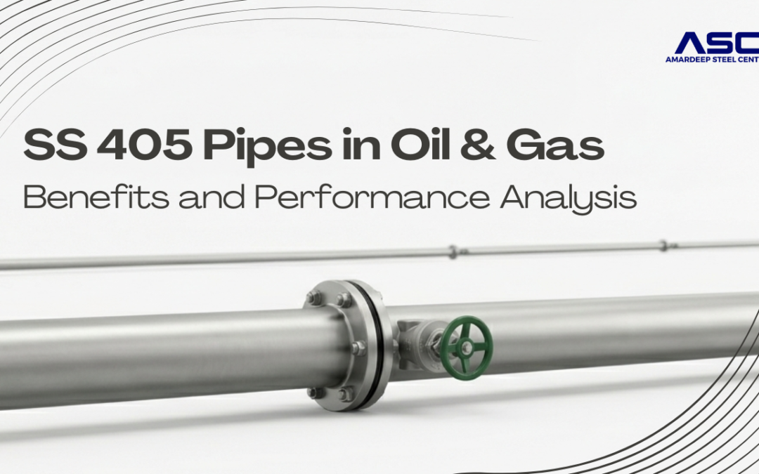 SS 405 Pipes in Oil & Gas: Benefits and Performance Analysis